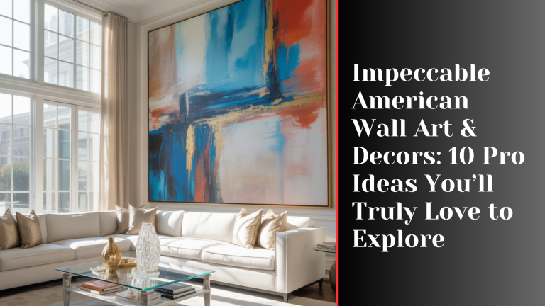 Impeccable American Wall Art & Decors: 10 Pro Ideas You’ll Truly Love to Explore